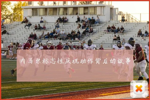 内马尔标志性庆祝动作背后的故事