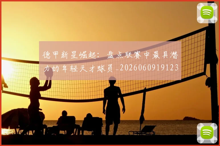 德甲新星崛起:盘点联赛中最具潜力的年轻天才球员_20260609191235
